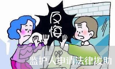 监护人申请法律援助 监护人申请法律援助