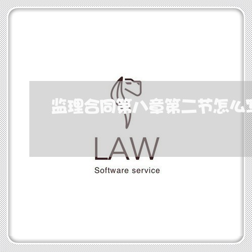 监理合同第八章第二节怎么写/2023061629159