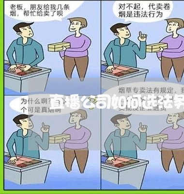 直播公司如何选法务岗位 直播公司如何选法务岗位