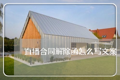 直播合同解除函怎么写文案/2023041053917