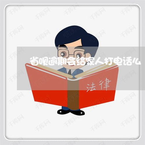 省呗逾期会给家人打电话么
