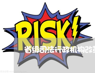 省级司法行政机构改革三定方案