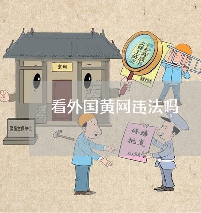 看外国黄网违法吗