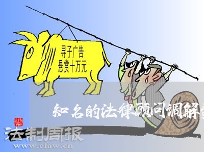 知名的法律顾问调解费/2023061883926 知名的法律顾问调解费/2023061883926