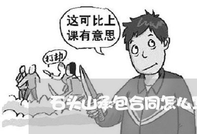 石头山承包合同怎么写/2023041583494 石头山承包合同怎么写/2023041583494
