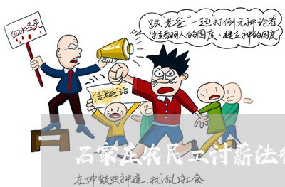 石家庄农民工讨薪法律援助电话