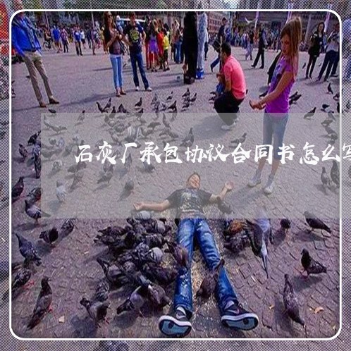 石灰厂承包协议合同书怎么写/2023060383516