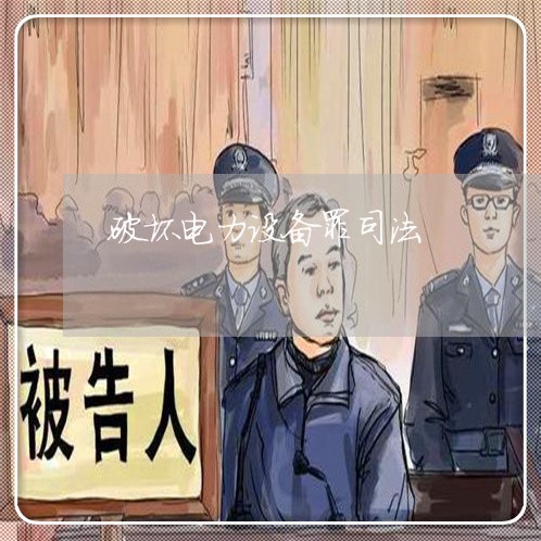 破坏电力设备罪司法 破坏电力设备罪司法