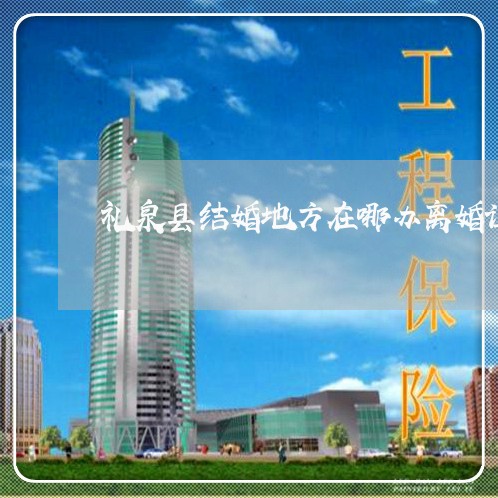 礼泉县结婚地方在哪办离婚证/2023061207060