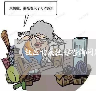 社区开展法律咨询问题 社区开展法律咨询问题