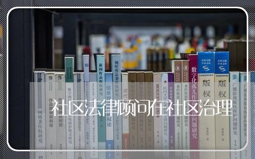 社区法律顾问在社区治理 社区法律顾问在社区治理