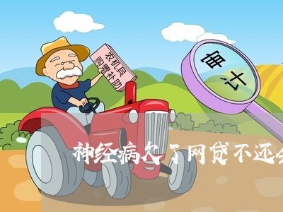 神经病欠了网贷不还会怎样 神经病欠了网贷不还会怎样