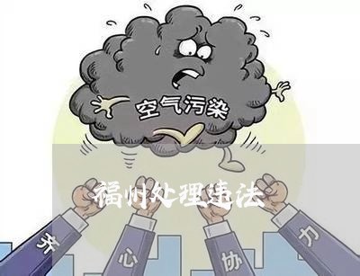 福州处理违法 福州处理违法