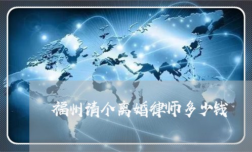 福州请个离婚律师多少钱 福州请个离婚律师多少钱