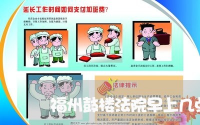 福州鼓楼法院早上几点上班时间