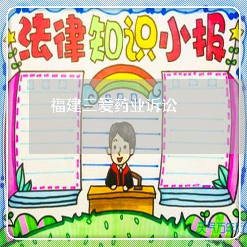 福建三爱药业诉讼 福建三爱药业诉讼