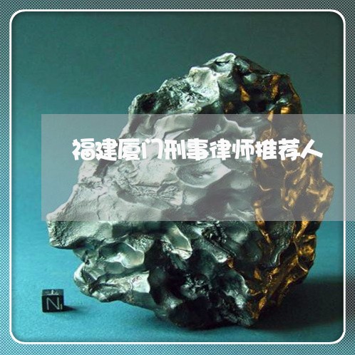 福建厦门刑事律师推荐人 福建厦门刑事律师推荐人
