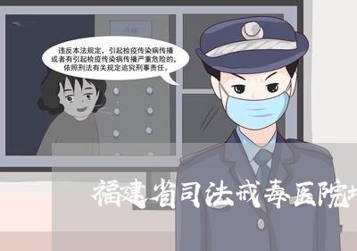 福建省司法戒毒医院地点