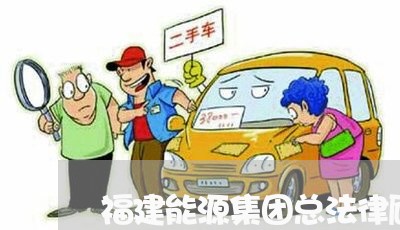 福建能源集团总法律顾问/2023061882614