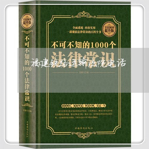 福建铁路运输法院电话 福建铁路运输法院电话
