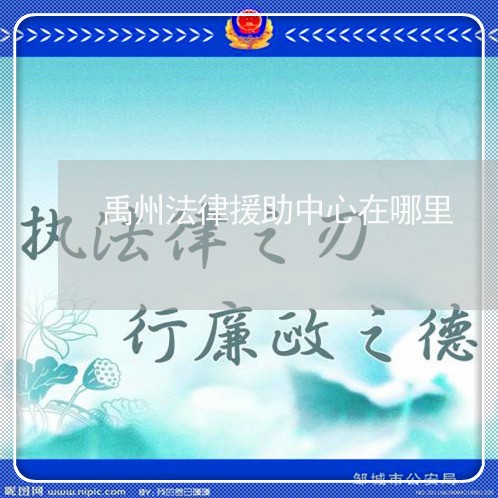 禹州法律援助中心在哪里 禹州法律援助中心在哪里
