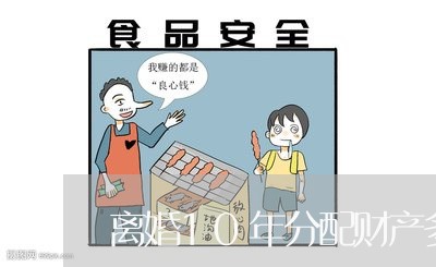 离婚10年分配财产多少钱 离婚10年分配财产多少钱