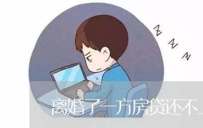 离婚了一方房贷还不上/2023041640251