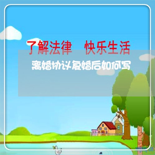 离婚协议复婚后如何写 离婚协议复婚后如何写