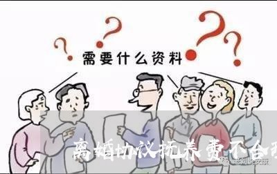 离婚协议抚养费不合理有效吗