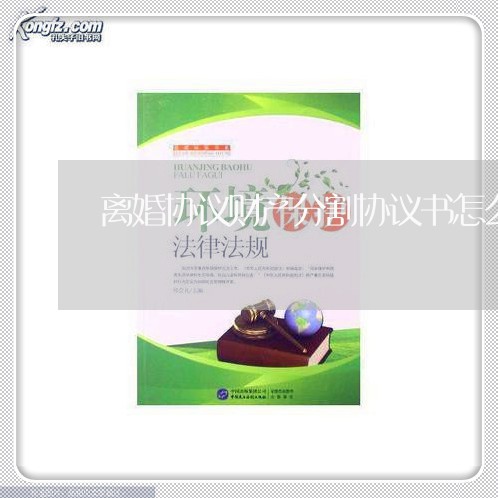 离婚协议财产分割协议书怎么写/2023061316927 离婚协议财产分割协议书怎么写/2023061316927
