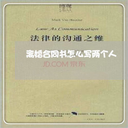 离婚合同书怎么写两个人/2023060729574