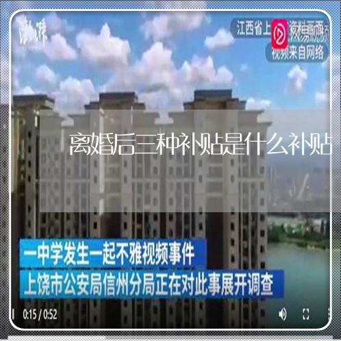 离婚后三种补贴是什么补贴