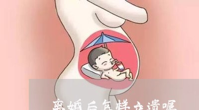 离婚后怎样立遗嘱/2023042305037