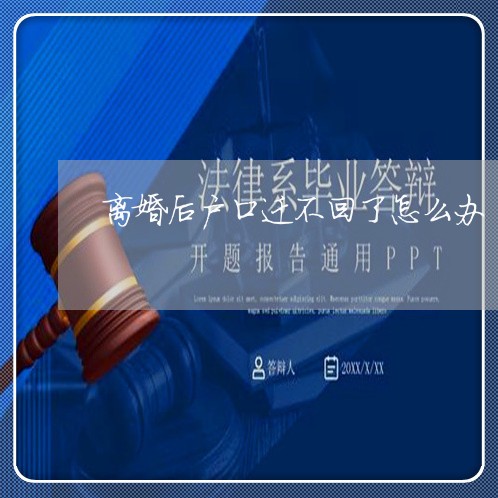 离婚后户口迁不回了怎么办/2023061049159