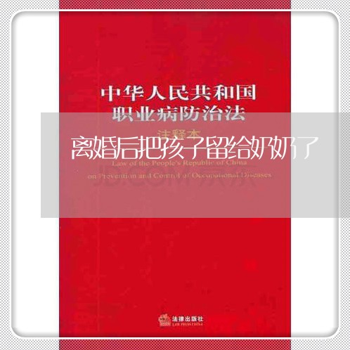 离婚后把孩子留给奶奶了/2023042453807