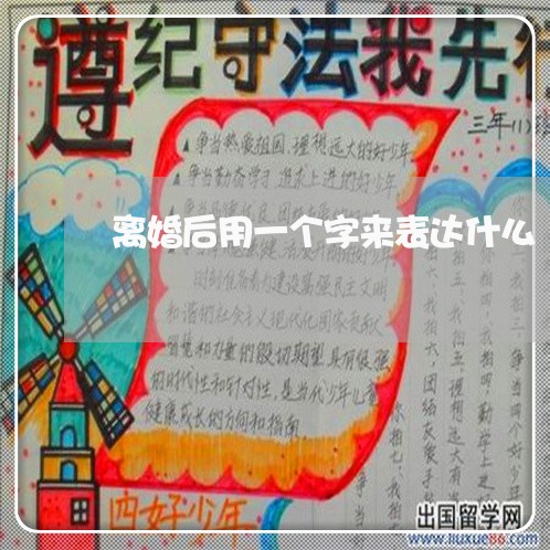 离婚后用一个字来表达什么 离婚后用一个字来表达什么