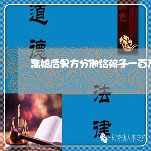 离婚后男方分期给孩子一百万