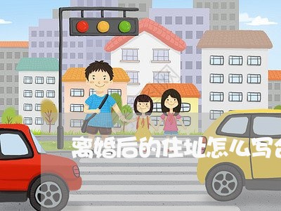 离婚后的住址怎么写合同/2023022621847