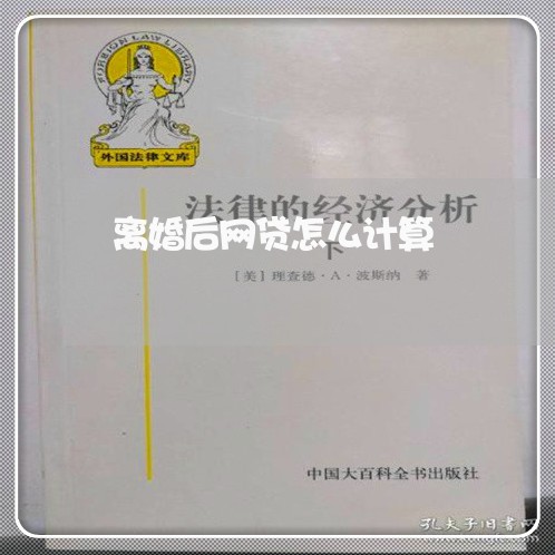 离婚后网贷怎么计算 离婚后网贷怎么计算