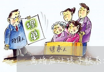 离婚后让孩子联系妈妈合适吗/2023060305958