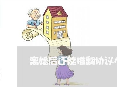离婚后还能推翻协议么
