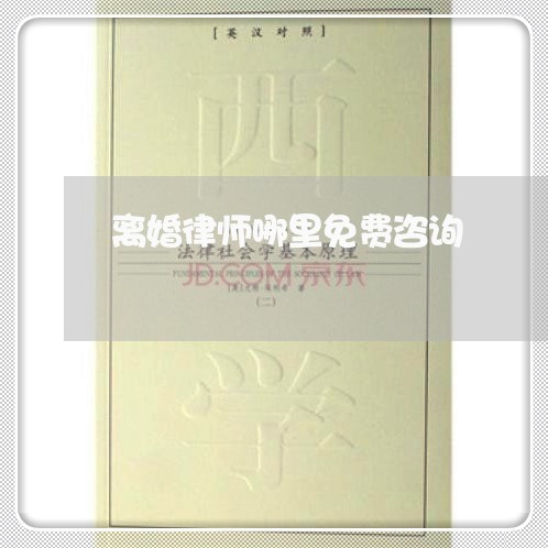 离婚律师哪里免费咨询 离婚律师哪里免费咨询