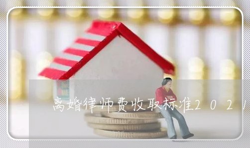 离婚律师费收取标准2021