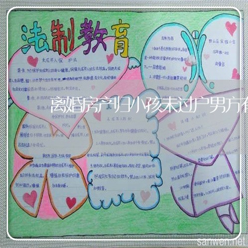 离婚房产归小孩未过户男方有逾期