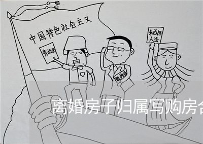 离婚房子归属写购房合同号可以吗/2023060773017 离婚房子归属写购房合同号可以吗/2023060773017