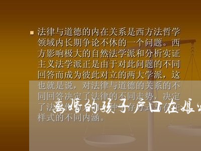 离婚的孩子户口在娘家上学 离婚的孩子户口在娘家上学