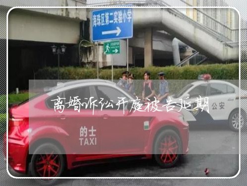 离婚诉讼开庭被告延期
