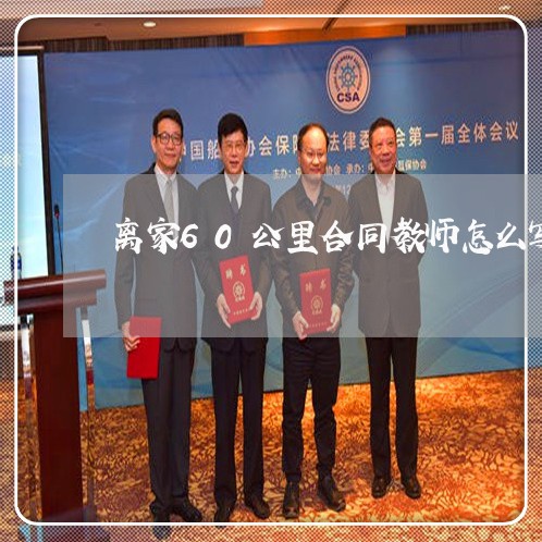 离家60公里合同教师怎么写/2023041675836 离家60公里合同教师怎么写/2023041675836