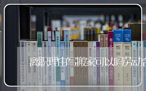 离职理由写搬家可以吗劳动合同/2023061757505