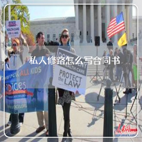 私人修路怎么写合同书/2023011615148 私人修路怎么写合同书/2023011615148
